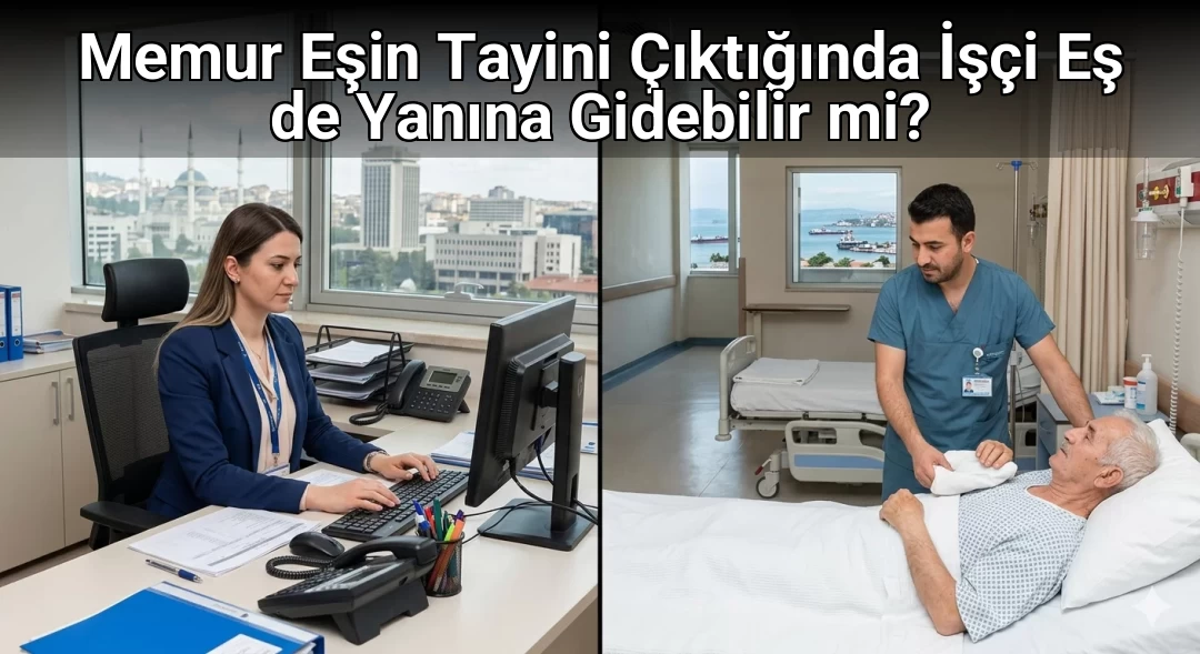 Memur Eşin Tayini Çıktığında İşçi Eş de Yanına Gidebilir mi?